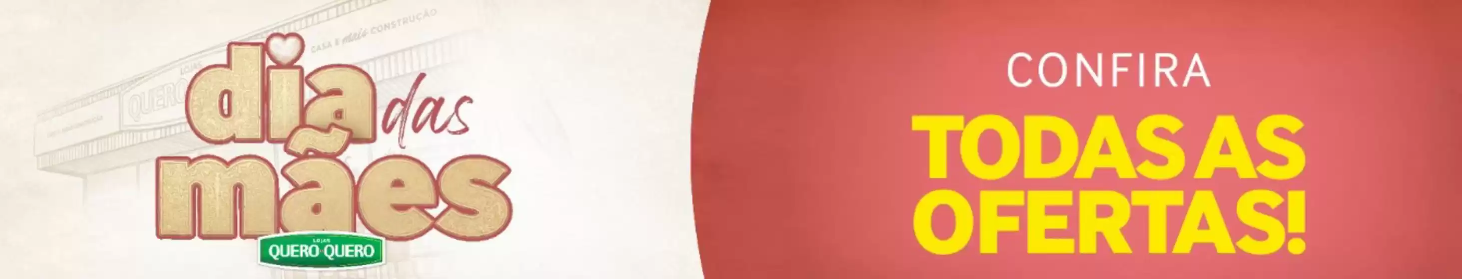 Catálogo Quero Quero | Dia das maes  | 2026-04-21T00:00:00.000Z - 2026-05-10T00:00:00.000Z