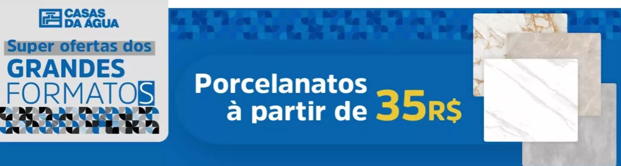 Catálogo Casas da Água | Super ofertas dos grandes formatos | 2026-05-14T00:00:00.000Z - 2026-06-14T00:00:00.000Z
