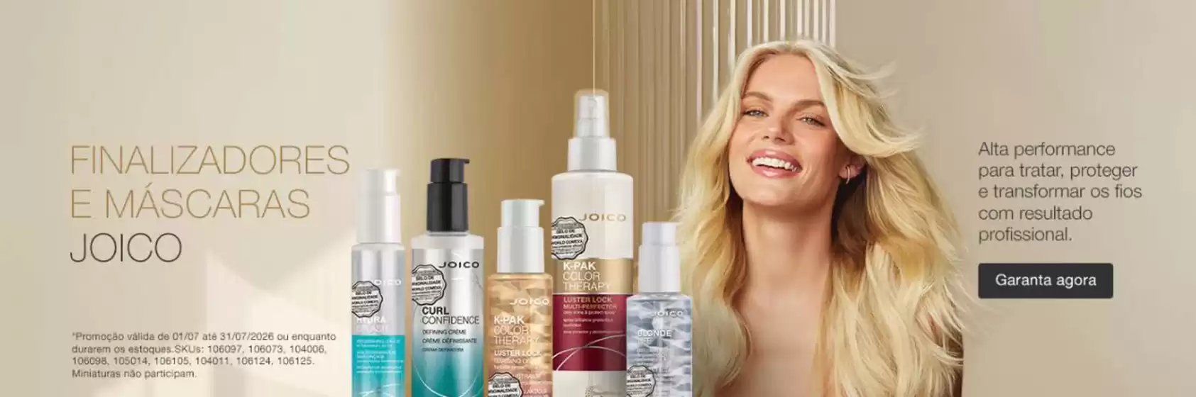 Catálogo Joico | Finalizadores e mascaras Joico ! | 2026-07-17T00:00:00.000Z - 2026-07-31T00:00:00.000Z